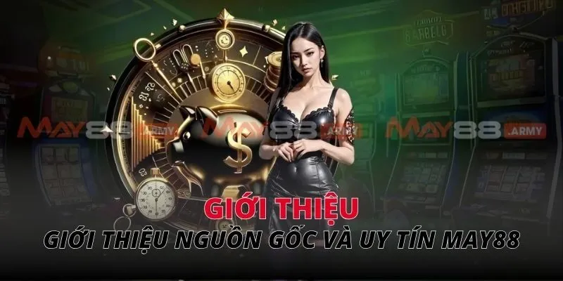 Giới thiệu về nguồn gốc và uy tín của May88