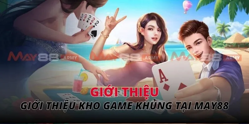 Giới thiệu kho game khủng cực hot hit đang có mặt tại May88