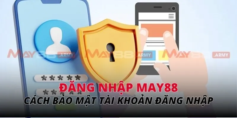 Cách bảo mật tài khoản đăng nhập May88