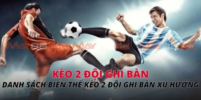 kèo 2 đội ghi bàn Danh sách biến thể kèo 2 đội ghi bàn xu hướng