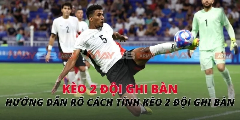 kèo 2 đội ghi bàn Hướng dẫn rõ cách tính kèo 2 đội ghi bàn