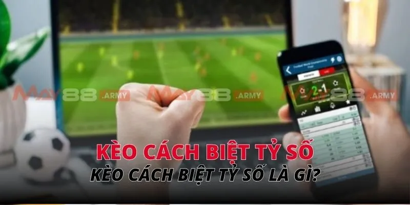 Kèo cách biệt tỷ số là gì?