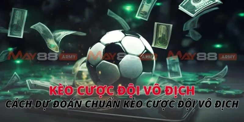 Cách dự đoán chuẩn kèo cược đội vô địch