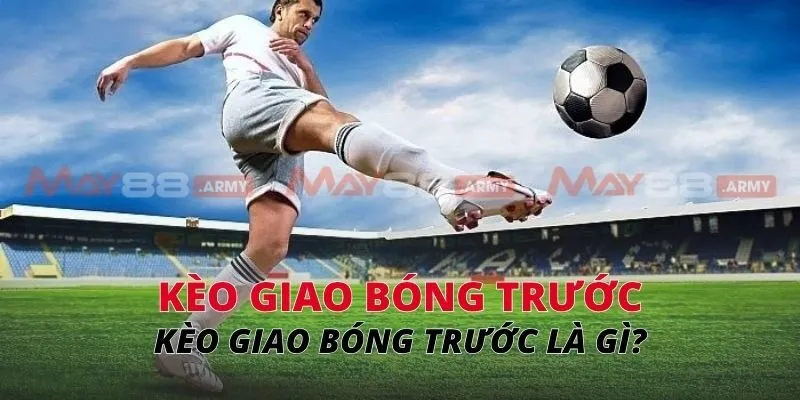 Kèo giao bóng trước là gì?
