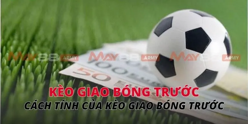 Cách tính của kèo giao bóng trước