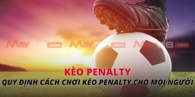 Quy định cách chơi kèo Penalty cho mọi người