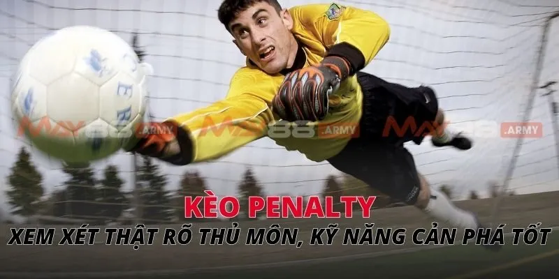 Xem xét thật rõ thủ môn, kỹ năng cản phá tốt