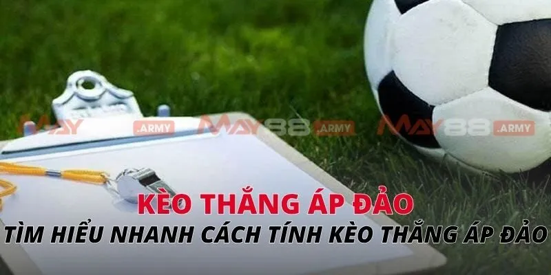 Kèo thắng áp đảo Tìm hiểu nhanh cách tính kèo thắng áp đảo