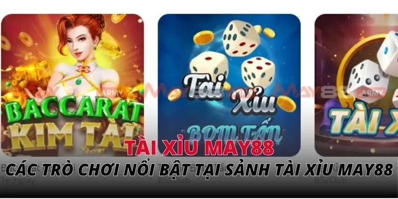 Danh sách các trò chơi nổi bật tại sảnh tài xỉu May88