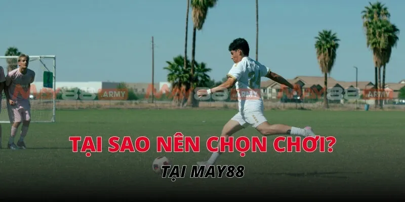Tại sao nên chọn chơi tại MAY88?